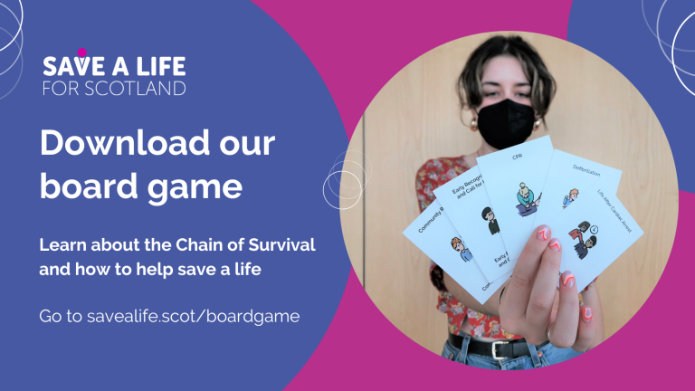 Save a Life for Scotland logo. Text: download our board game! Learn about the Chain of Survival and how to help save a life. Go to savealife.scot/boardgame. Image of a person holding out cards from the board game. Cards include the following terms: community readiness, early recognition and call for help, CPR, defibrillation, Life after cardiac arrest.